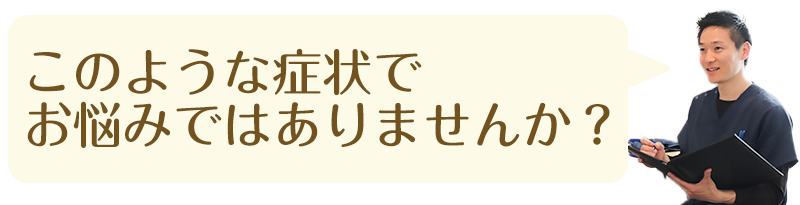 このような症状でお悩みではないですか？